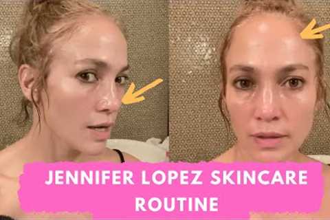 Jennifer Lopez''s Exact Skin Care Routine With 8 Tips For Glowing Skin