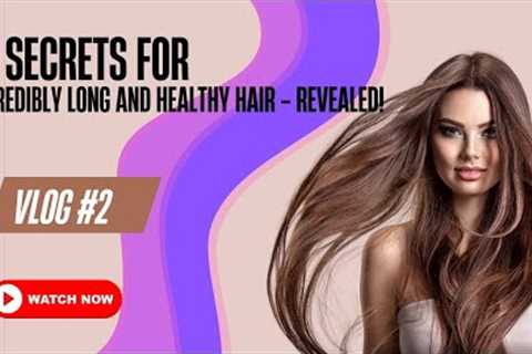 10 Secrets for Incredibly Long and Healthy Hair - Revealed!