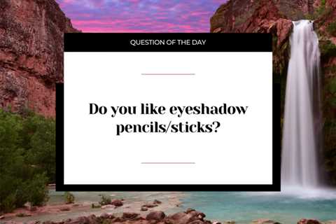 Do you like eyeshadow pencils/sticks?