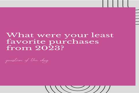 What were your least favorite purchases from 2023?