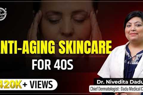 Skincare in your 40s | Skin Care Routines in 40s | Top 5 skin care tips | Skin Specialist in Delhi